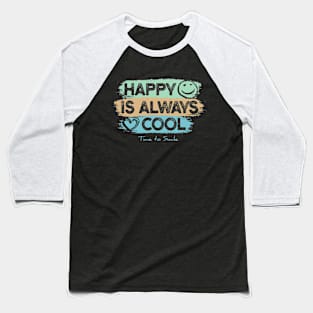 Happy is Always Cool - Time to Smile Motivation Baseball T-Shirt